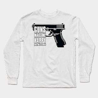 GUNS MAKE ME HAPPY YOU, NOT SO MUCH Long Sleeve T-Shirt